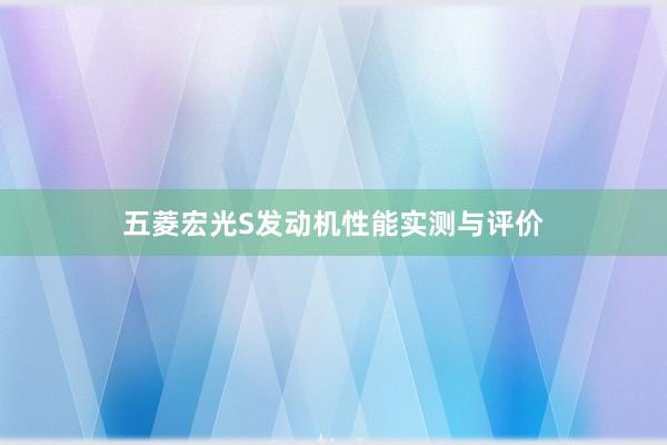 五菱宏光S发动机性能实测与评价